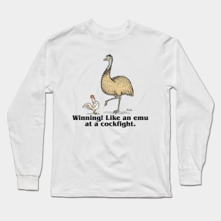 Winning! Like an emu at a cockfight. Long Sleeve T-Shirt